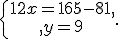 \{\begin{matrix}\,12x=165-81,\,\,\\,y=9\,\,\end{matrix}.